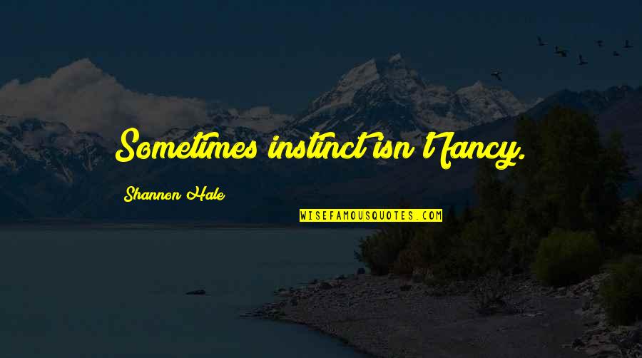 Peter Bergen Quotes By Shannon Hale: Sometimes instinct isn't fancy. Peter Bergen Quotes By Shannon Hale: Sometimes instinct isn't fancy.
