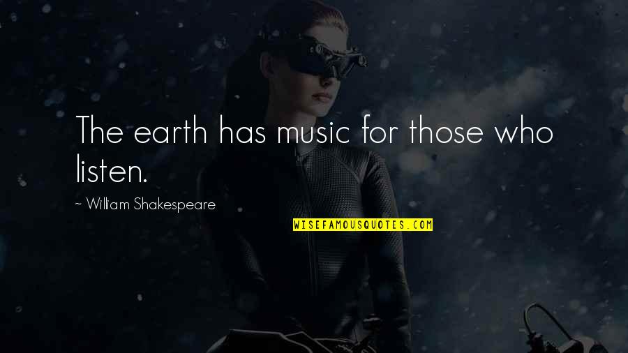 Peter Bergen Quotes By William Shakespeare: The earth has music for those who listen. Peter Bergen Quotes By William Shakespeare: The earth has music for those who listen.