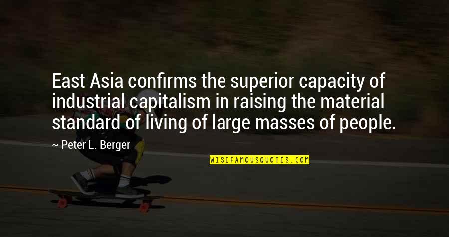 Peter Berger Quotes By Peter L. Berger: East Asia confirms the superior capacity of industrial Peter Berger Quotes By Peter L. Berger: East Asia confirms the superior capacity of industrial