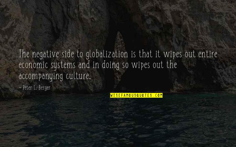 Peter Berger Quotes By Peter L. Berger: The negative side to globalization is that it Peter Berger Quotes By Peter L. Berger: The negative side to globalization is that it