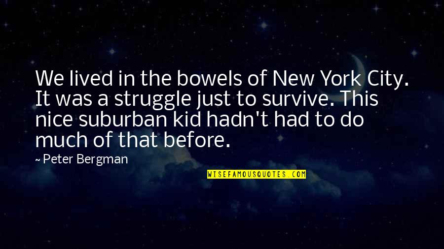 Peter Bergman Quotes By Peter Bergman: We lived in the bowels of New York