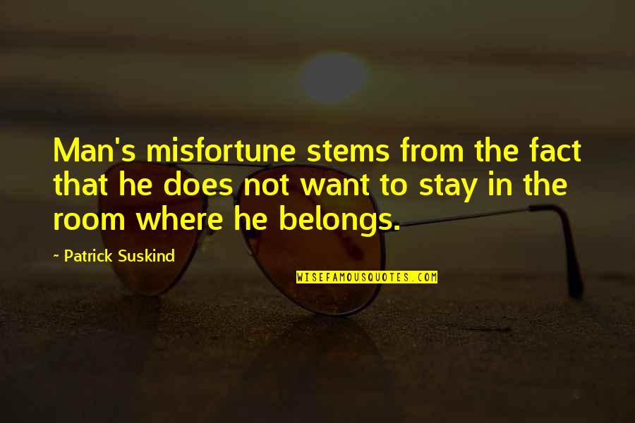 Peter Bevelin Quotes By Patrick Suskind: Man's misfortune stems from the fact that he Peter Bevelin Quotes By Patrick Suskind: Man's misfortune stems from the fact that he