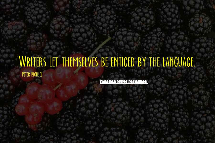 Peter Bichsel quotes: Writers let themselves be enticed by the language.