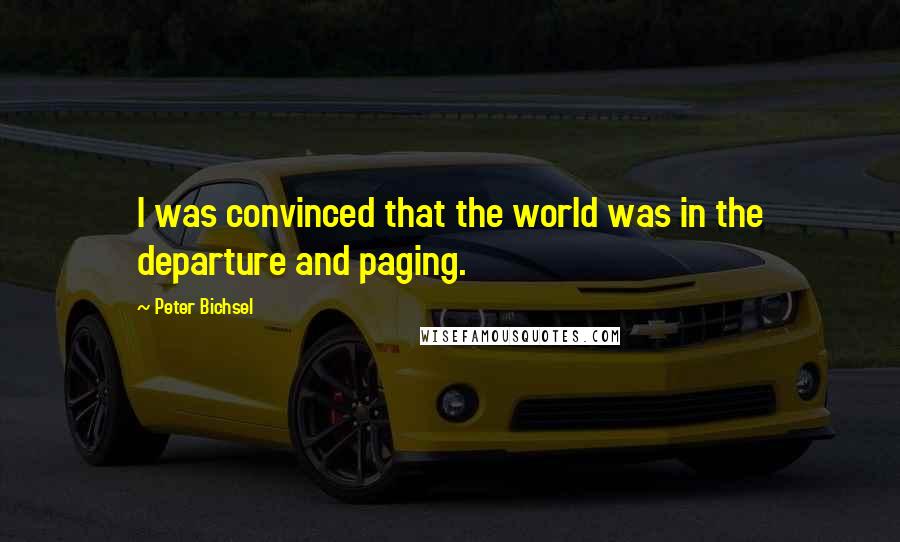 Peter Bichsel quotes: I was convinced that the world was in the departure and paging.