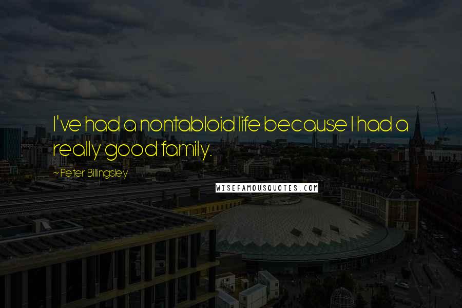 Peter Billingsley quotes: I've had a nontabloid life because I had a really good family.