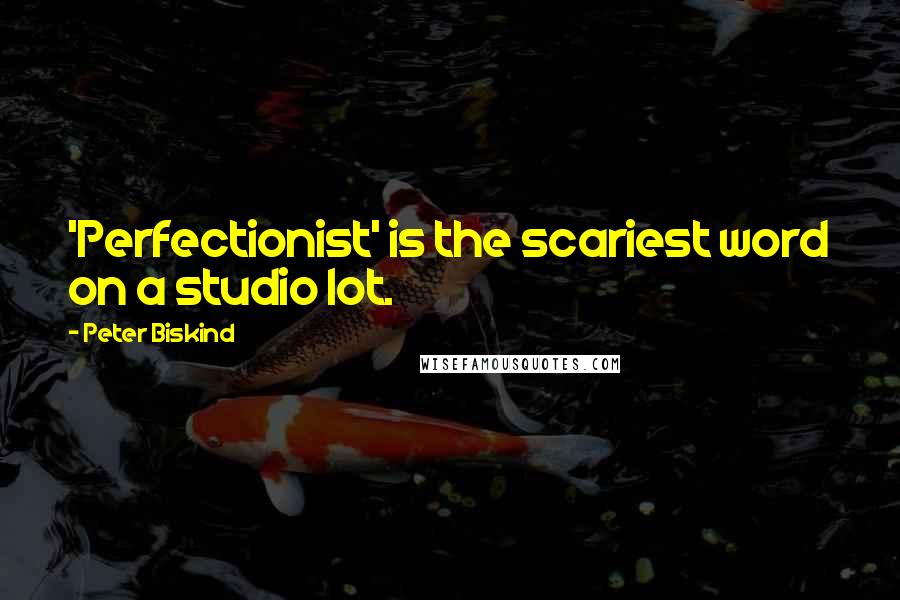 Peter Biskind quotes: 'Perfectionist' is the scariest word on a studio lot.