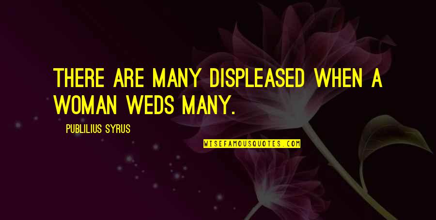 Peter Blake Leadership Quotes By Publilius Syrus: There are many displeased when a woman weds