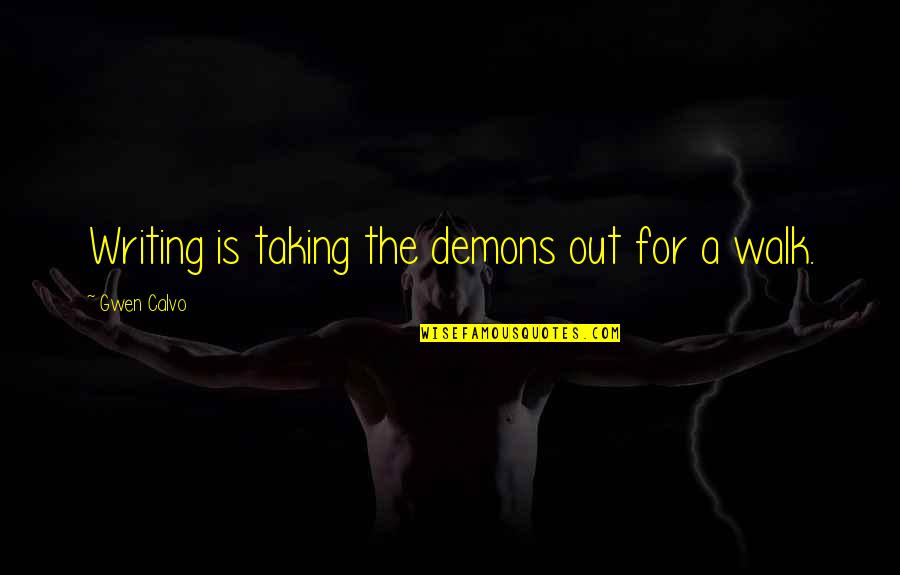 Peter Blos Quotes By Gwen Calvo: Writing is taking the demons out for a