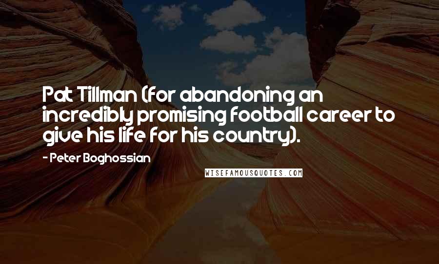 Peter Boghossian quotes: Pat Tillman (for abandoning an incredibly promising football career to give his life for his country).