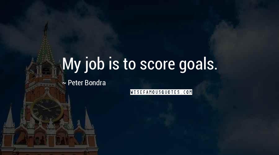 Peter Bondra quotes: My job is to score goals.