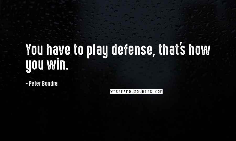 Peter Bondra quotes: You have to play defense, that's how you win.