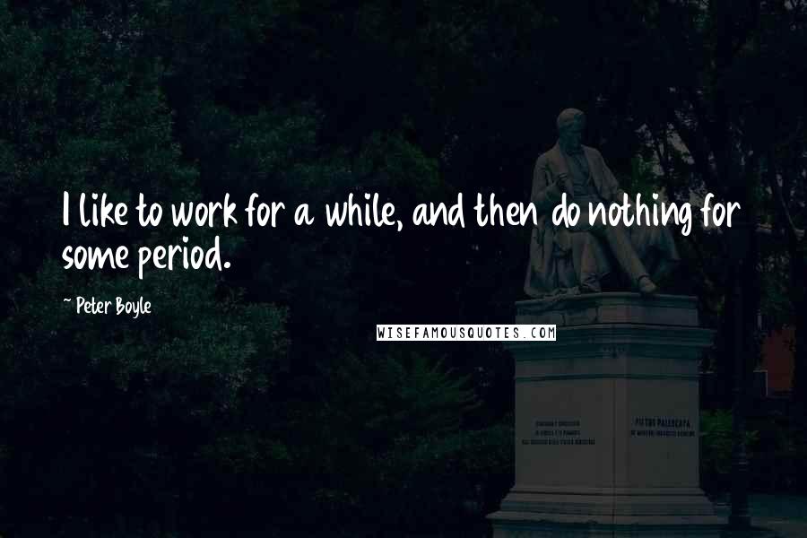 Peter Boyle quotes: I like to work for a while, and then do nothing for some period.