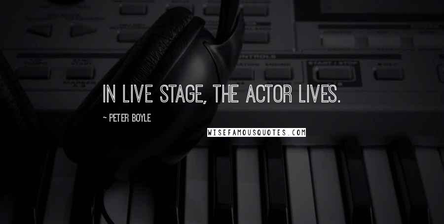 Peter Boyle quotes: In live stage, the actor lives.