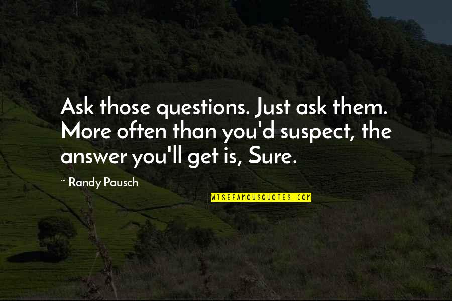 Peter Brand Quotes By Randy Pausch: Ask those questions. Just ask them. More often