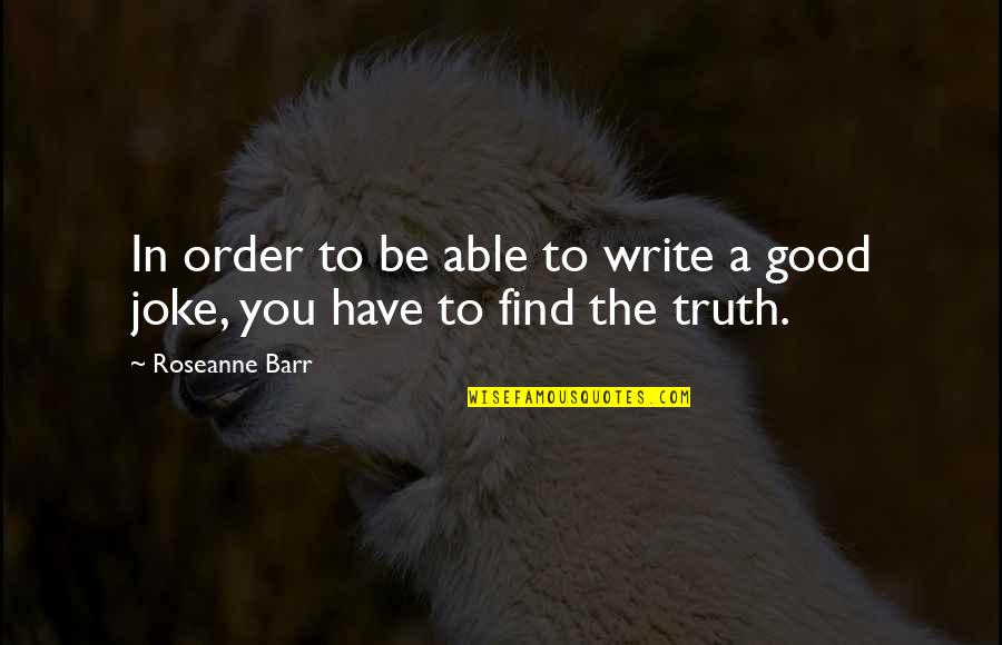 Peter Breggin Quotes By Roseanne Barr: In order to be able to write a