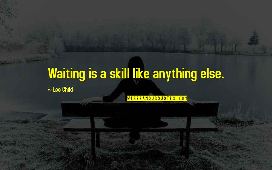 Peter Bregman Quotes By Lee Child: Waiting is a skill like anything else.