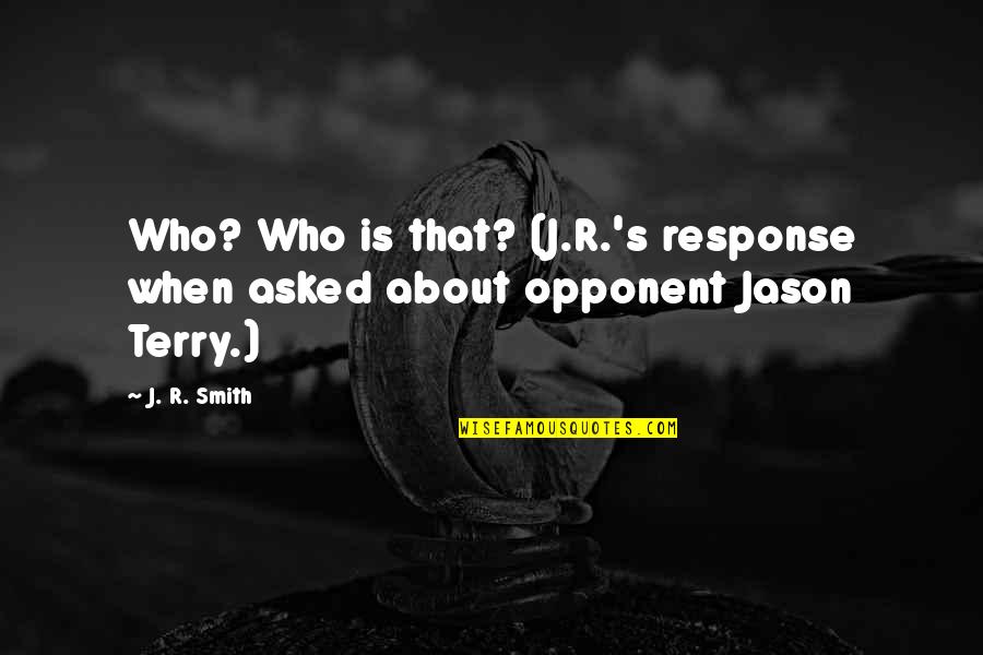 Peter Bretter Quotes By J. R. Smith: Who? Who is that? (J.R.'s response when asked