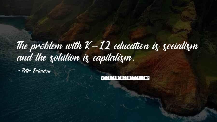 Peter Brimelow quotes: The problem with K-12 education is socialism and the solution is capitalism.