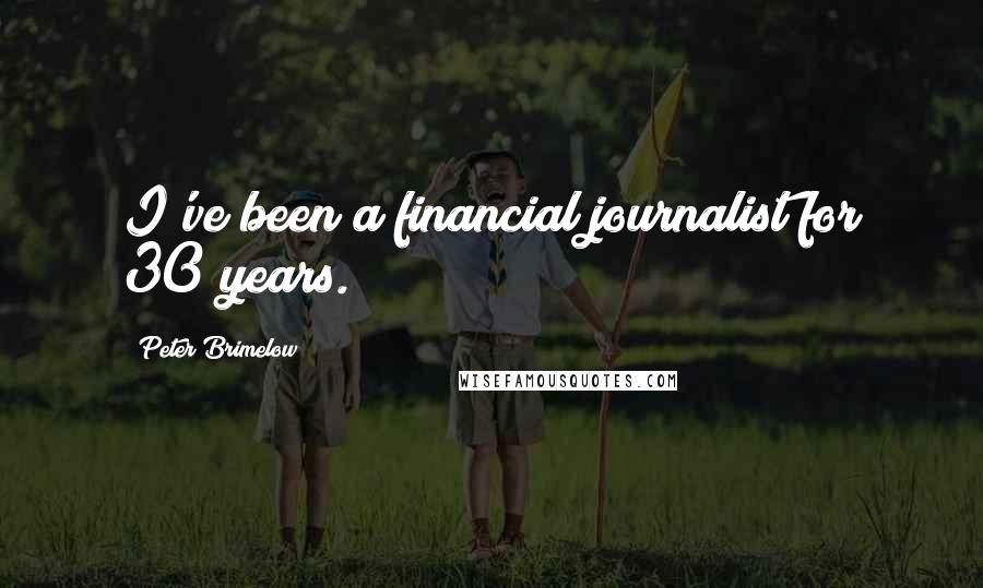 Peter Brimelow quotes: I've been a financial journalist for 30 years.