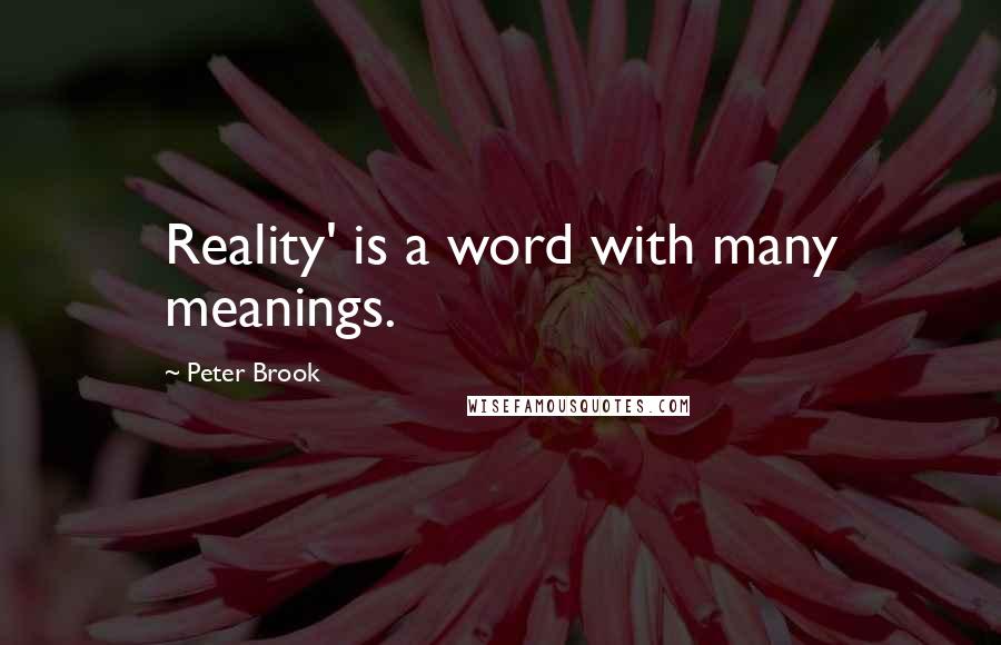 Peter Brook quotes: Reality' is a word with many meanings.