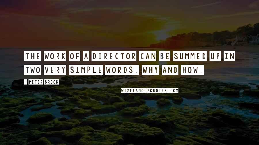 Peter Brook quotes: The work of a director can be summed up in two very simple words. Why and How.