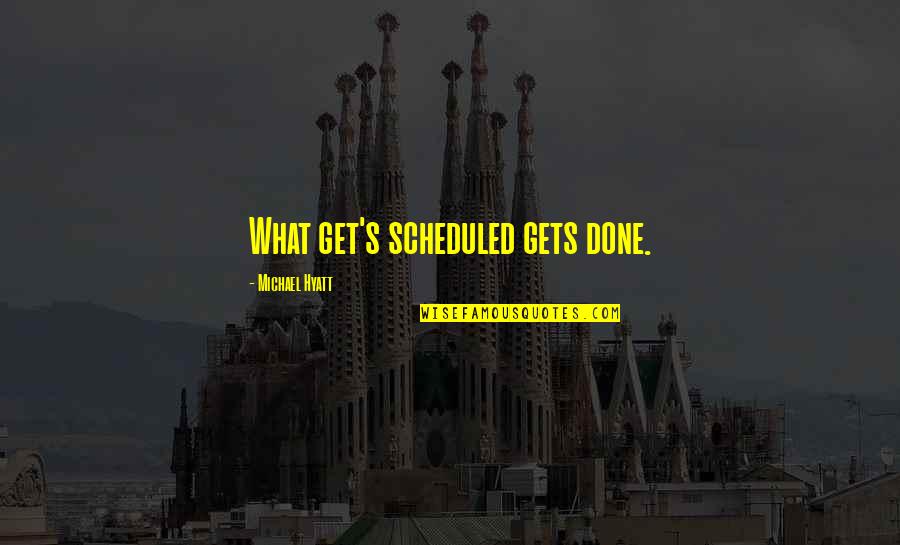 Peter Brook The Shifting Point Quotes By Michael Hyatt: What get's scheduled gets done.