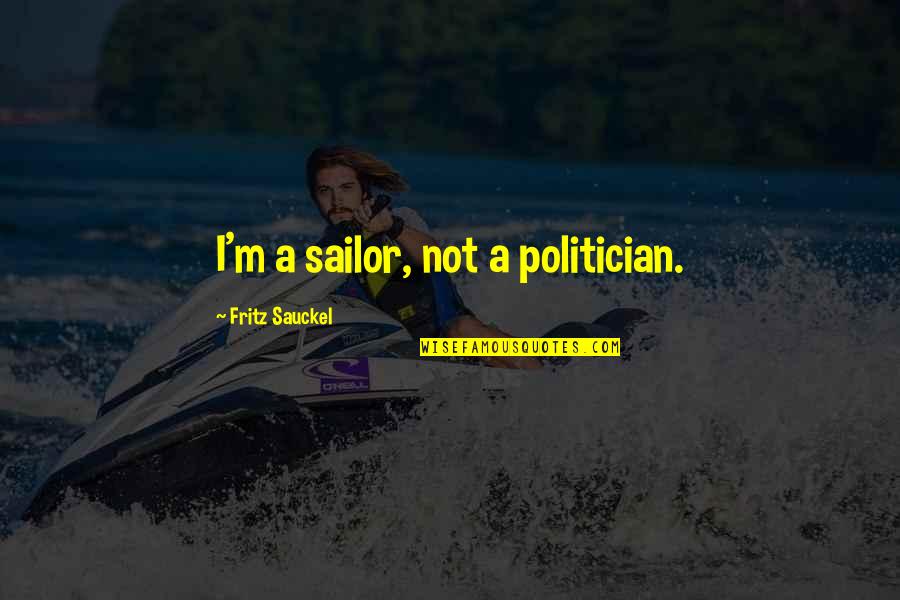 Peter Bruegel Quotes By Fritz Sauckel: I'm a sailor, not a politician. Peter Bruegel Quotes By Fritz Sauckel: I'm a sailor, not a politician.