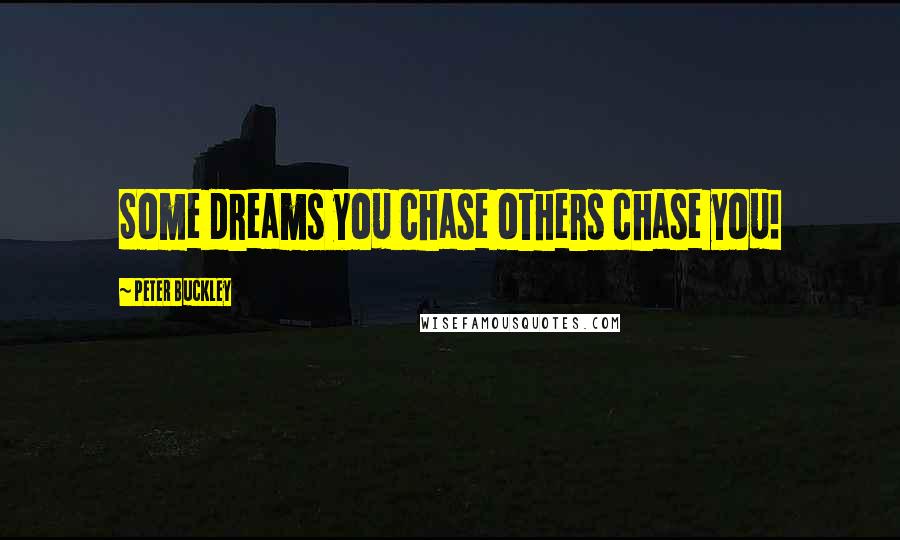 Peter Buckley quotes: Some dreams you chase others chase you!