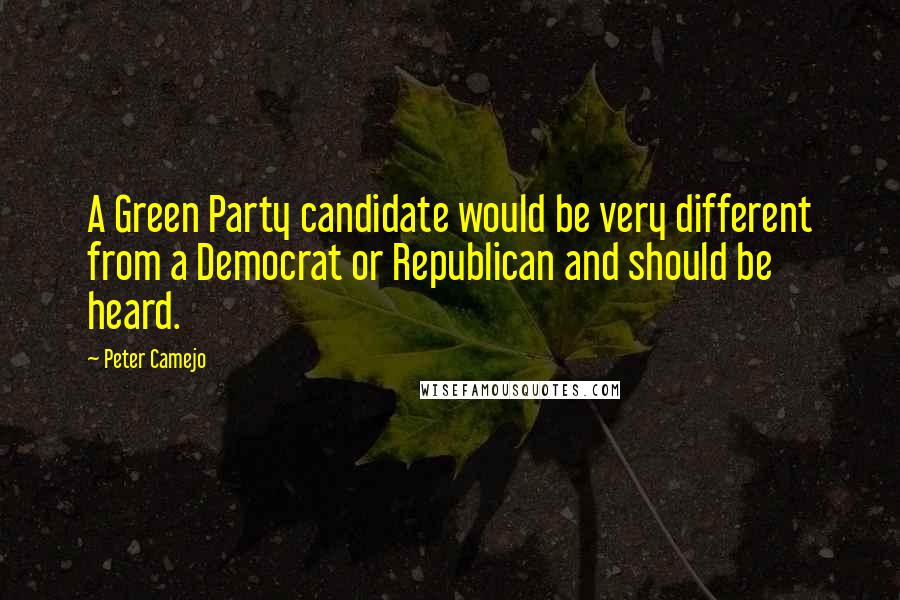 Peter Camejo quotes: A Green Party candidate would be very different from a Democrat or Republican and should be heard.