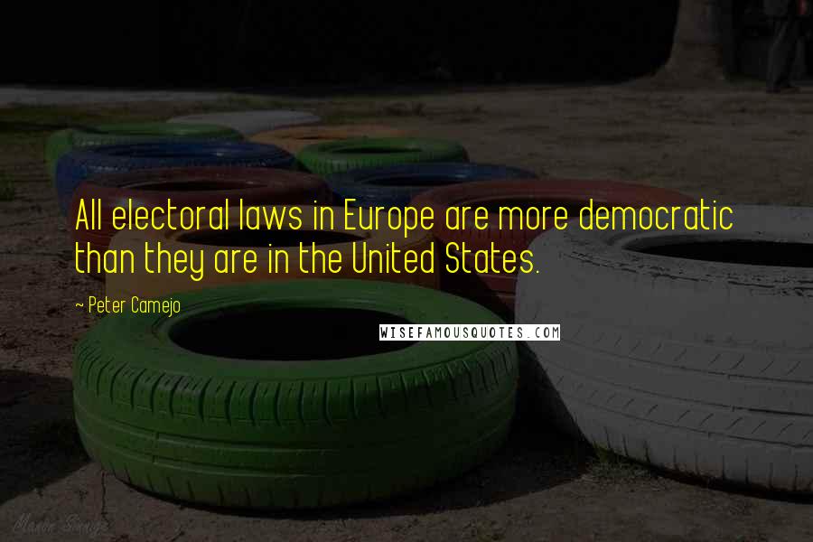 Peter Camejo quotes: All electoral laws in Europe are more democratic than they are in the United States.