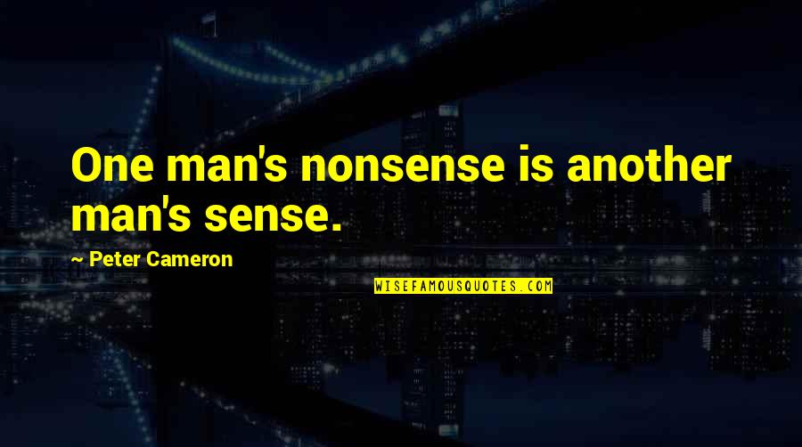 Peter Cameron Quotes By Peter Cameron: One man's nonsense is another man's sense.