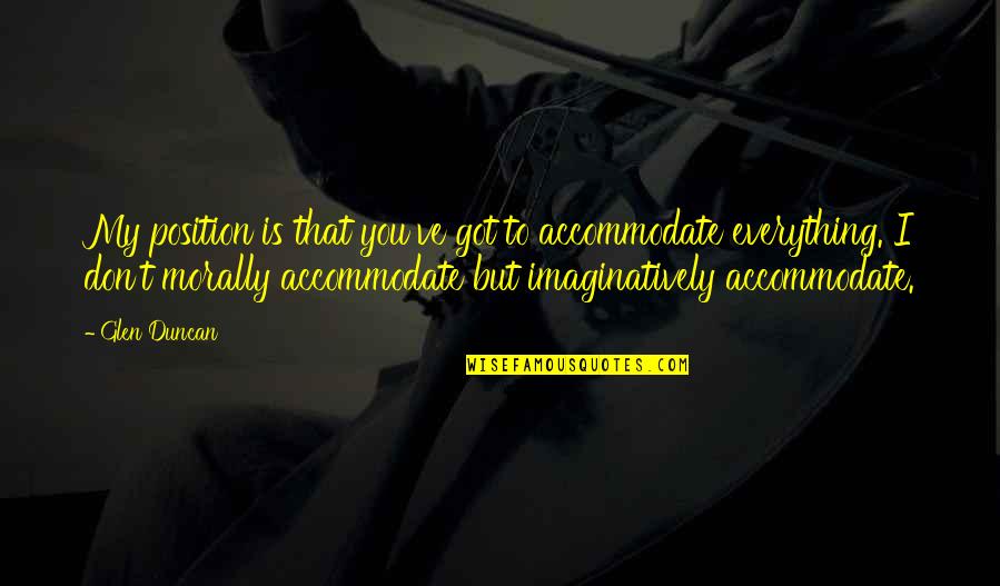 Peter Campbell Horsemanship Quotes By Glen Duncan: My position is that you've got to accommodate Peter Campbell Horsemanship Quotes By Glen Duncan: My position is that you've got to accommodate