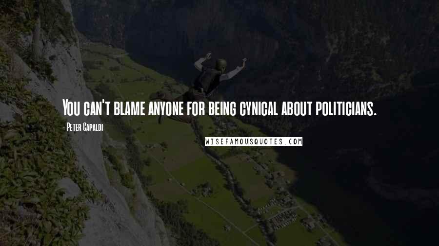 Peter Capaldi quotes: You can't blame anyone for being cynical about politicians.