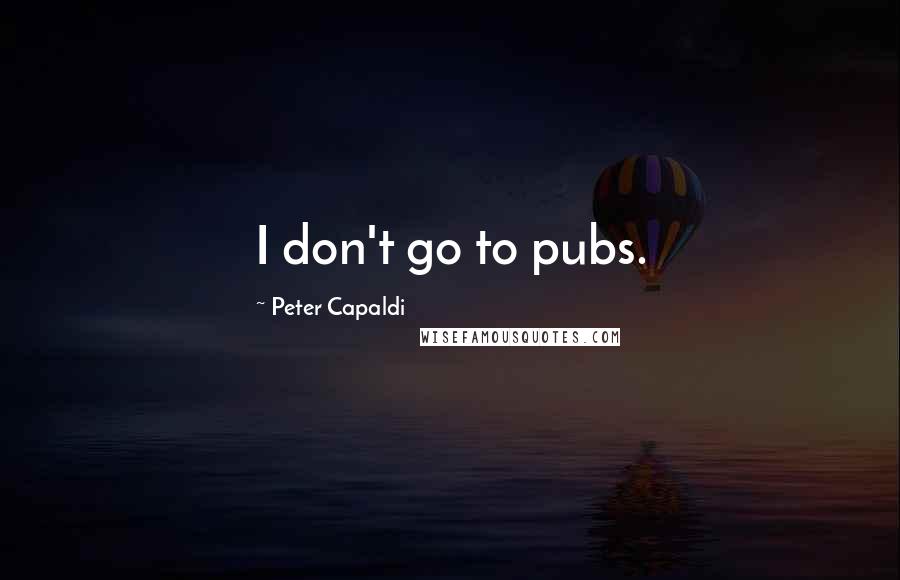 Peter Capaldi quotes: I don't go to pubs.