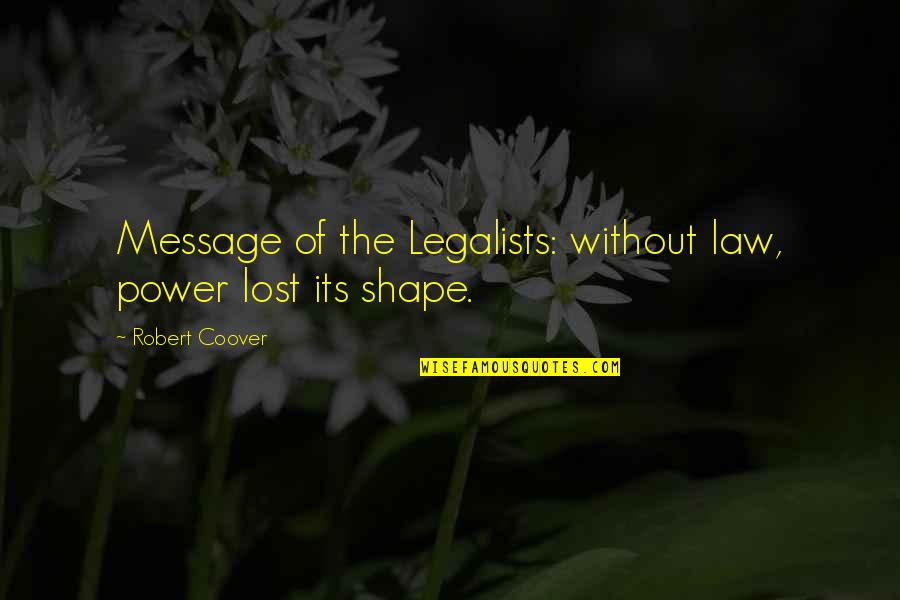 Peter Cappelli Quotes By Robert Coover: Message of the Legalists: without law, power lost