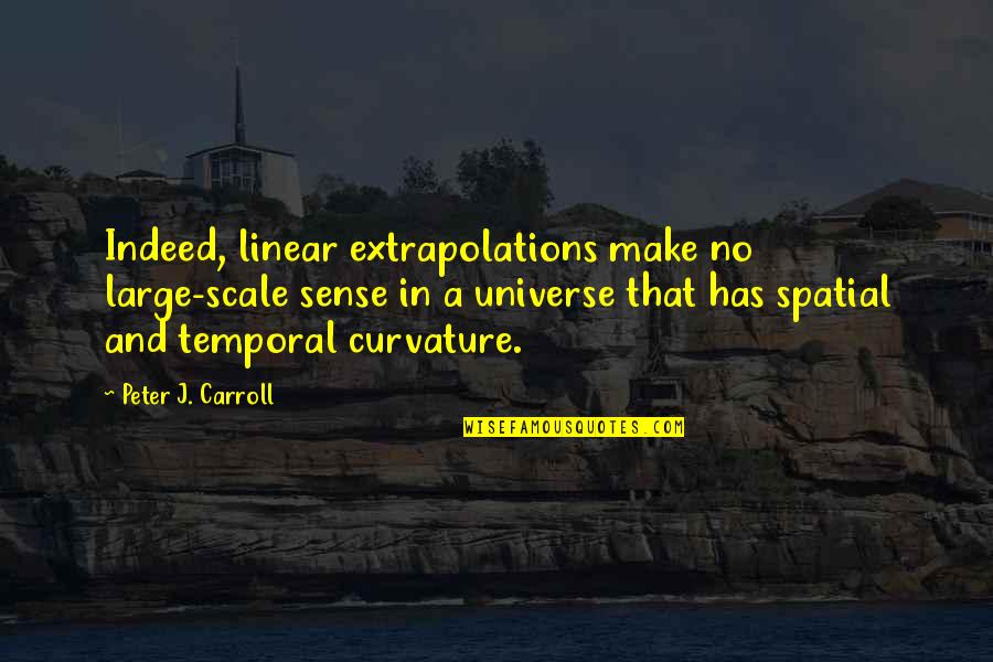 Peter Carroll Quotes By Peter J. Carroll: Indeed, linear extrapolations make no large-scale sense in Peter Carroll Quotes By Peter J. Carroll: Indeed, linear extrapolations make no large-scale sense in
