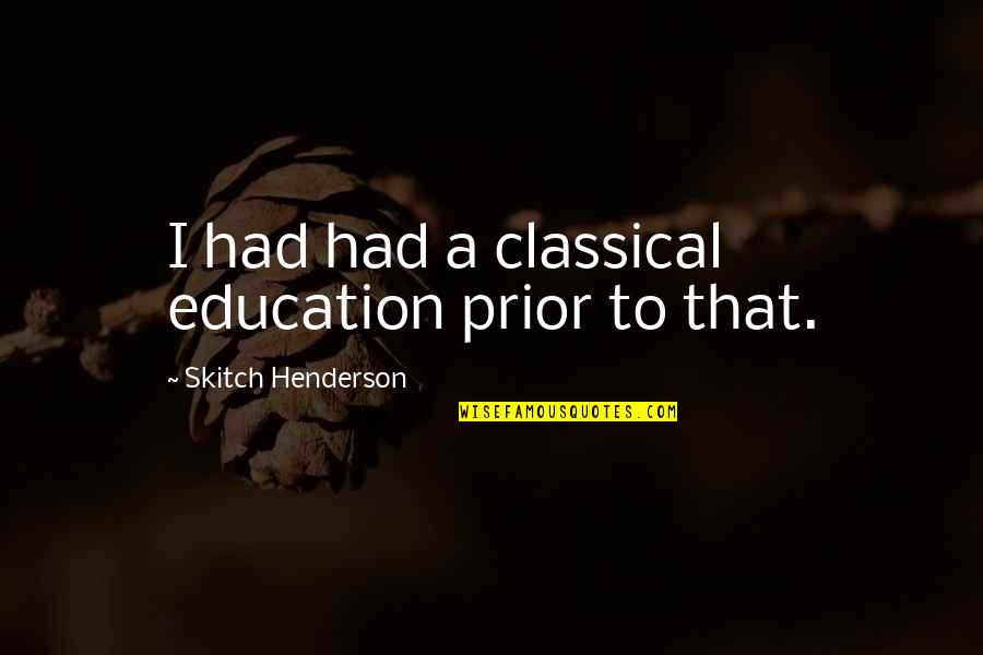 Peter Christensen Quotes By Skitch Henderson: I had had a classical education prior to Peter Christensen Quotes By Skitch Henderson: I had had a classical education prior to
