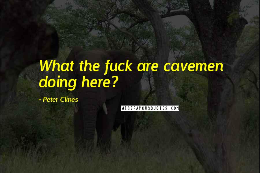 Peter Clines quotes: What the fuck are cavemen doing here?