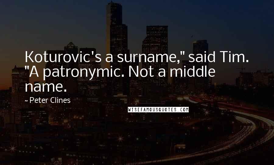 Peter Clines quotes: Koturovic's a surname," said Tim. "A patronymic. Not a middle name.