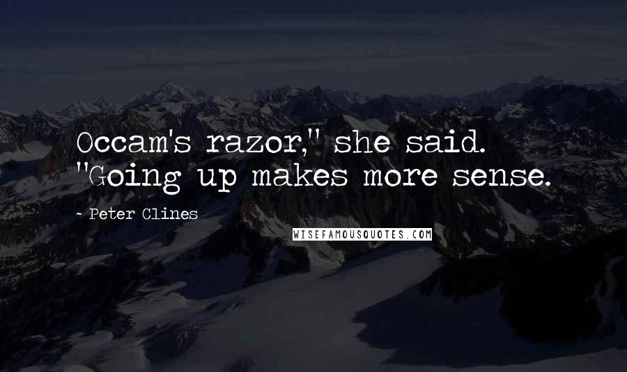 Peter Clines quotes: Occam's razor," she said. "Going up makes more sense.
