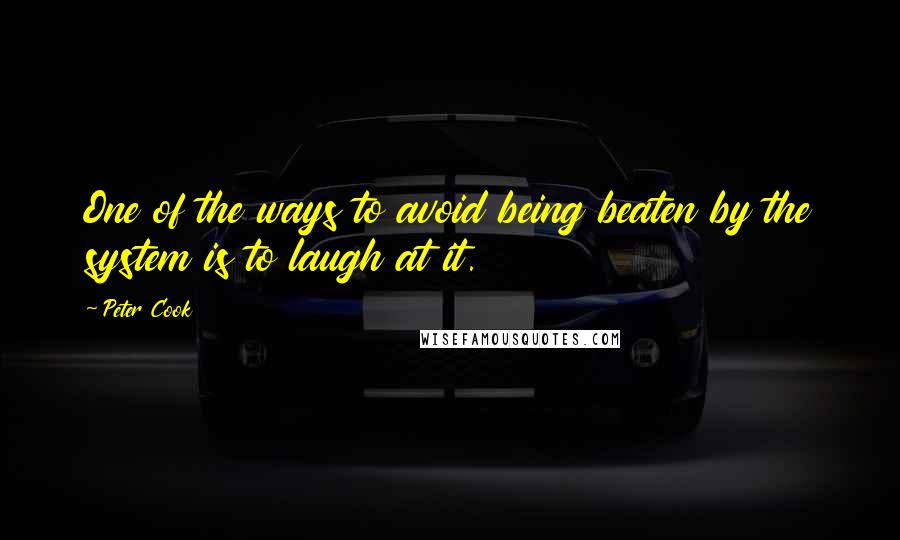 Peter Cook quotes: One of the ways to avoid being beaten by the system is to laugh at it.