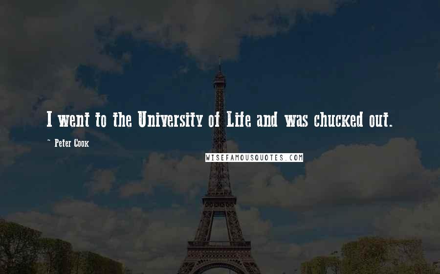 Peter Cook quotes: I went to the University of Life and was chucked out. Peter Cook quotes: I went to the University of Life and was chucked out.
