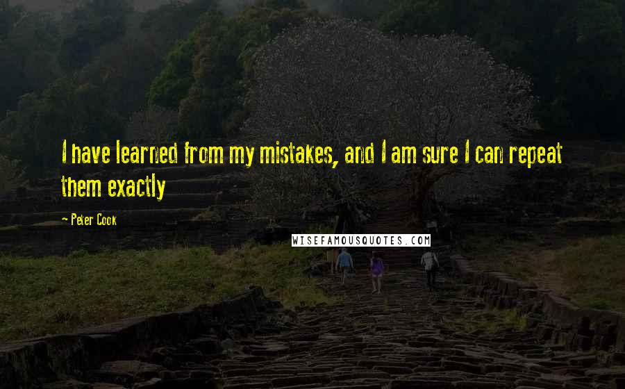 Peter Cook quotes: I have learned from my mistakes, and I am sure I can repeat them exactly Peter Cook quotes: I have learned from my mistakes, and I am sure I can repeat them exactly