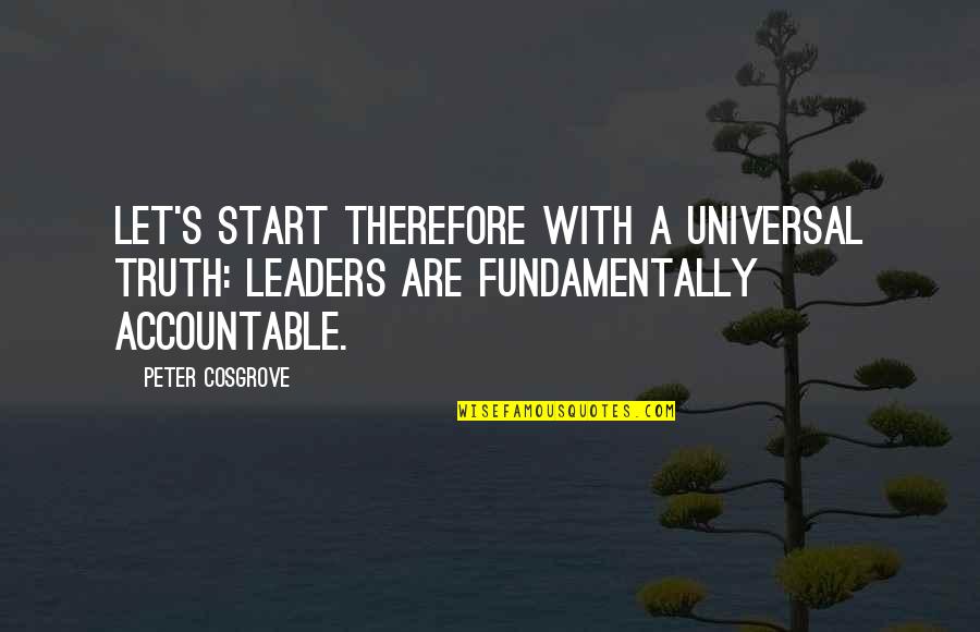 Peter Cosgrove Leadership Quotes By Peter Cosgrove: Let's start therefore with a universal truth: leaders