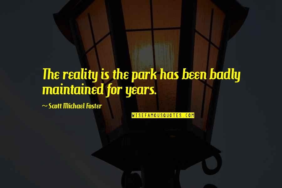 Peter Costello Funny Quotes By Scott Michael Foster: The reality is the park has been badly Peter Costello Funny Quotes By Scott Michael Foster: The reality is the park has been badly