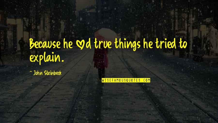 Peter Criss Book Quotes By John Steinbeck: Because he loved true things he tried to Peter Criss Book Quotes By John Steinbeck: Because he loved true things he tried to