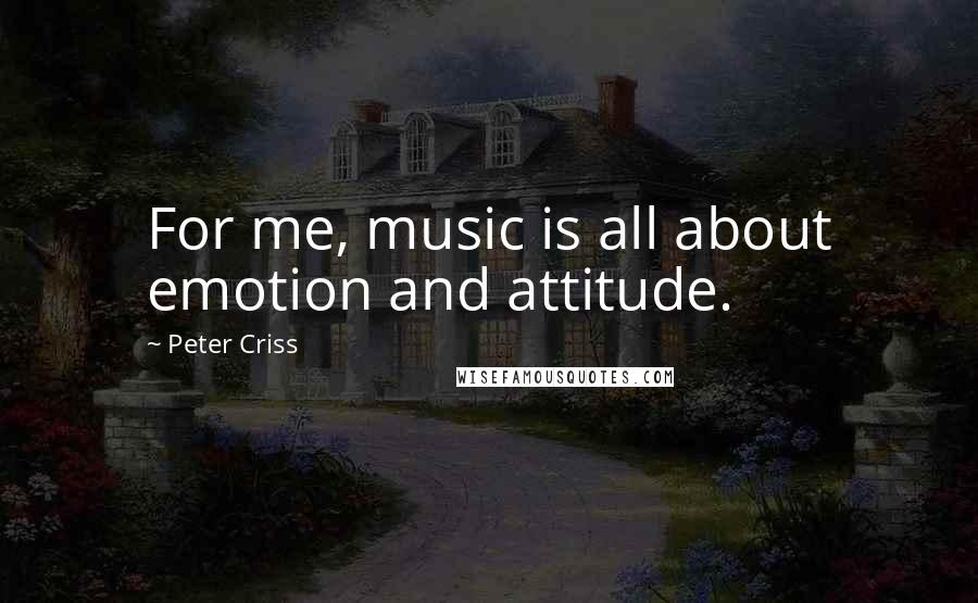 Peter Criss quotes: For me, music is all about emotion and attitude.