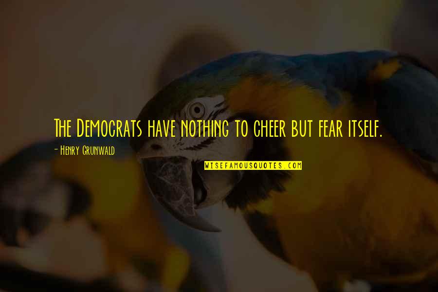 Peter Crouch Famous Quotes By Henry Grunwald: The Democrats have nothing to cheer but fear
