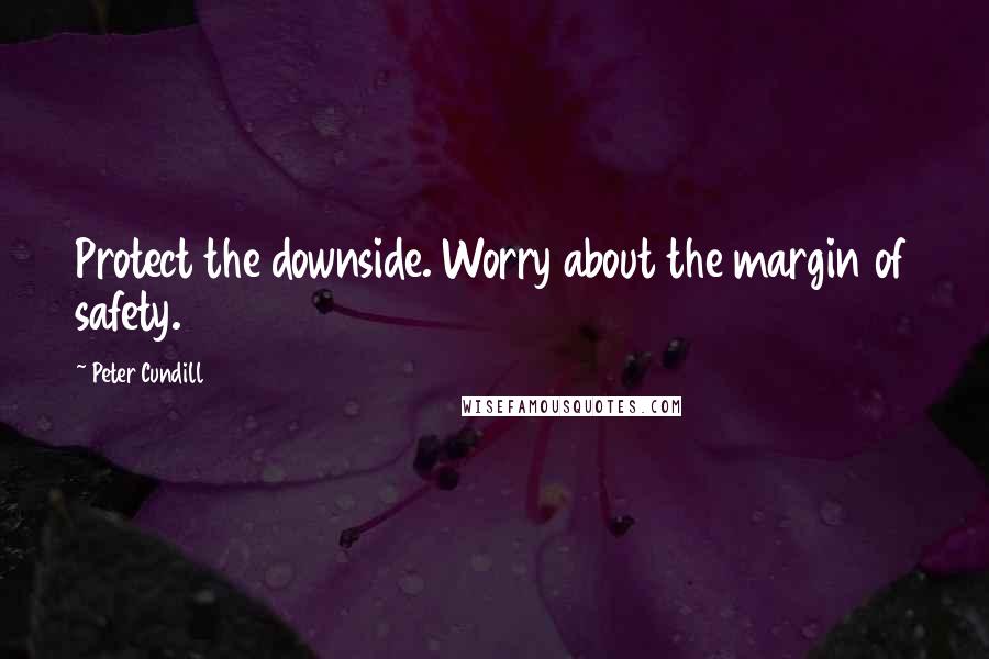 Peter Cundill quotes: Protect the downside. Worry about the margin of safety.