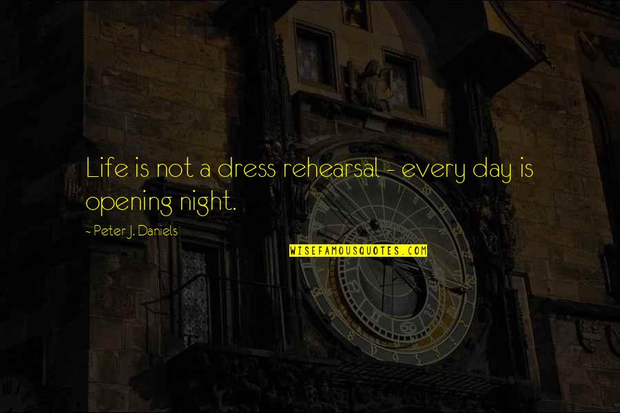 Peter Daniels Quotes By Peter J. Daniels: Life is not a dress rehearsal - every